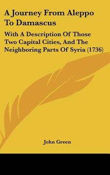 portada a journey from aleppo to damascus: with a description of those two capital cities, and the neighboring parts of syria (1736)