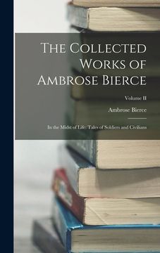 portada The Collected Works of Ambrose Bierce: In the Midst of Life: Tales of Soldiers and Civilians; Volume II (en Inglés)