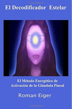 portada El Decodificador Estelar: El Método Energético de Activación de la Glándula Pineal (in Spanish)