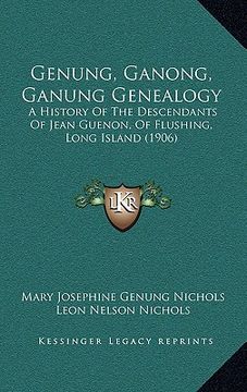 portada genung, ganong, ganung genealogy: a history of the descendants of jean guenon, of flushing, long island (1906) (in English)