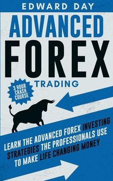 portada Advanced Forex Trading: Learn the Advanced Forex Investing Strategies the Professionals Use to Make Life Changing Money 