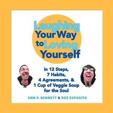 portada Laughing Your Way to Loving Yourself: In 12 Steps, 7 Habits, 4 Agreements, & 1 Cup of Veggie Soup for the Soul (en Inglés)