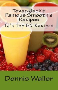 portada Texas Jack's Famous Smoothie Recipes: TJ's Top 50 Recipes (en Inglés)