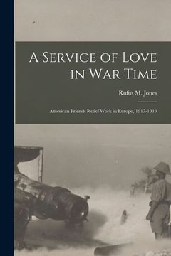 portada A Service of Love in war Time: American Friends Relief Work in Europe, 1917-1919 (en Inglés)