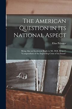 portada The American Question in its National Aspect: Being Also an Incidental Reply to mr. H. Re Helper's "Compendium of the Impending Crisis of the South" (en Inglés)