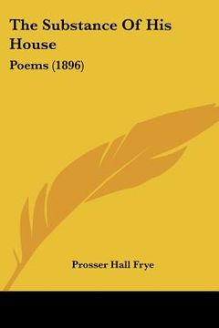 portada the substance of his house: poems (1896) (in English)
