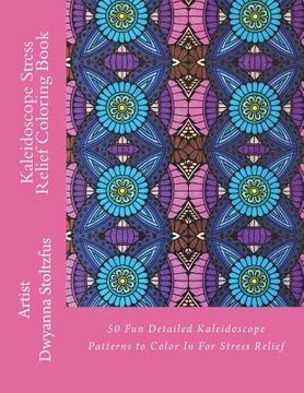 portada Kaleidoscope Stress Relief Coloring Book: 50 Fun Detailed Kaleidoscope Patterns to Color In For Stress Relief (en Inglés)