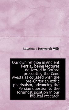 portada our own religion in ancient persia, being lectures delivered in oxford presenting the zend avesta as