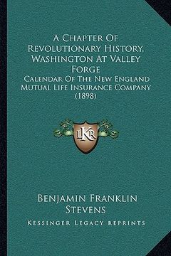 portada a chapter of revolutionary history, washington at valley forge: calendar of the new england mutual life insurance company (1898) (in English)