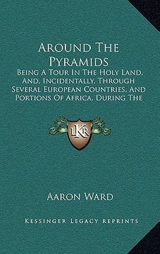 portada around the pyramids: being a tour in the holy land, and, incidentally, through several european countries, and portions of africa, during t (en Inglés)