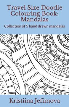 portada Travel Size Doodle Colouring Book: Mandalas: Collection of 5 hand drawn mandalas