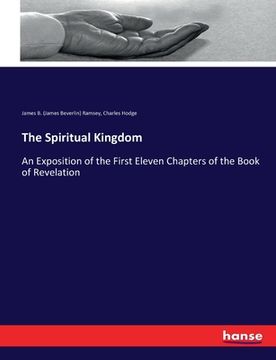 portada The Spiritual Kingdom: An Exposition of the First Eleven Chapters of the Book of Revelation (en Inglés)