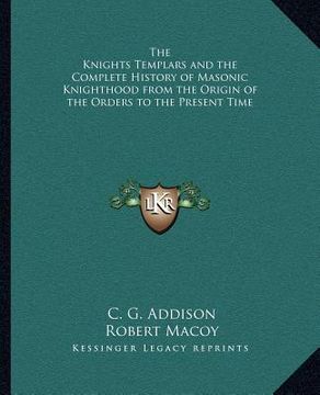 portada the knights templars and the complete history of masonic knighthood from the origin of the orders to the present time (in English)