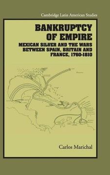 portada Bankruptcy of Empire: Mexican Silver and the Wars Between Spain, Britain and France, 1760 - 1810 (Cambridge Latin American Studies) (en Inglés)