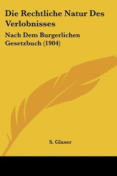 portada Die Rechtliche Natur Des Verlobnisses: Nach Dem Burgerlichen Gesetzbuch (1904) (in German)