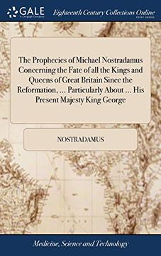 portada The Prophecies of Michael Nostradamus Concerning the Fate of all the Kings and Queens of Great Britain Since the Reformation, ... Particularly About ... His Present Majesty King George 