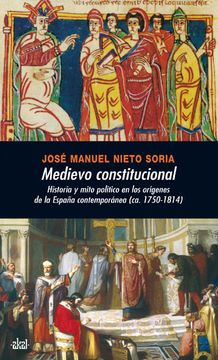 portada Medievo Constitucional: Historia y Mito Politico en los Origenes de la Espana Contemporanea (Ca. 1750-1814) (in Spanish)