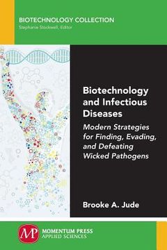 portada Biotechnology and Infectious Diseases: Modern Strategies for Finding, Evading, and Defeating Wicked Pathogens (en Inglés)