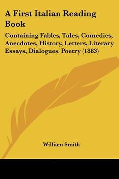 portada a first italian reading book: containing fables, tales, comedies, anecdotes, history, letters, literary essays, dialogues, poetry (1883)