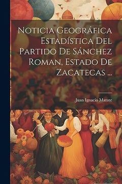 portada Noticia Geográfica Estadística del Partido de Sánchez Roman, Estado de Zacatecas.