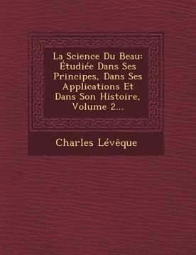 portada La Science Du Beau: Etudiee Dans Ses Principes, Dans Ses Applications Et Dans Son Histoire, Volume 2... (en Francés)