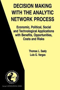 portada decision making with the analytic network process: economic, political, social and technological applications with benefits, opportunities, costs and (in English)