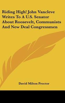 portada riding high! john vancleve writes to a u.s. senator about roosevelt, communists and new deal congressmen (en Inglés)