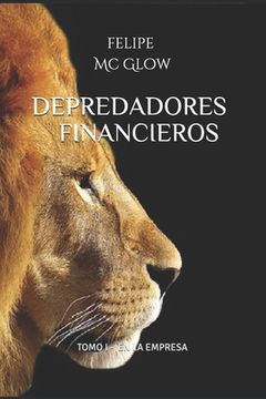 portada Depredadores Financieros: Tomo - I -En la Empresa- Sé el fiel guardián de tu riqueza.