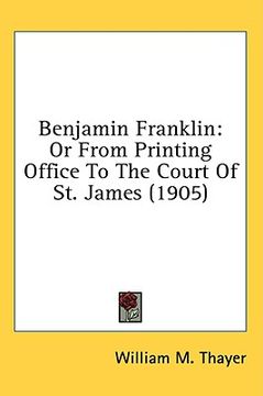 portada benjamin franklin: or from printing office to the court of st. james (1905) (en Inglés)