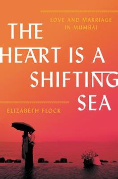 portada The Heart is a Shifting Sea: Love and Marriage in Mumbai 