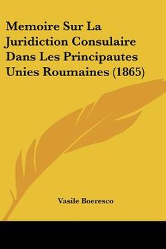 portada Memoire Sur La Juridiction Consulaire Dans Les Principautes Unies Roumaines (1865) (in French)