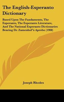 portada the english-esperanto dictionary: based upon the fundamento, the esperanto, the esperanto literature, and the national esperanto dictionaries bearing (en Inglés)