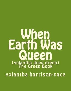 portada When Earth Was Queen: (yolantha does green) The Green Book (en Inglés)