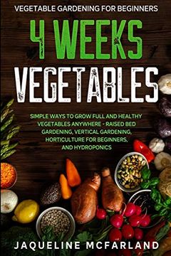 portada Vegetable Gardening for Beginners: 4 Weeks Vegetables - Simple Ways to Grow Full and Healthy Vegetables Anywhere - Raised bed Gardening, Vertical Gardening, Horticulture for Beginners, and Hydroponics (in English)