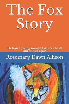 portada The Fox Story: Or How a Young Woman Loses Her Head and Finds It Again (en Inglés)