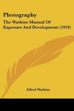 portada photography: the watkins manual of exposure and development (1919) (en Inglés)