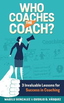 portada Who Coaches the Coach?: 3 Invaluable Lessons for Success in Coaching (en Inglés)