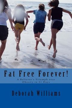 portada Fat Free Forever!: A Believer's Triumph over Obesity in 21 Days (en Inglés)