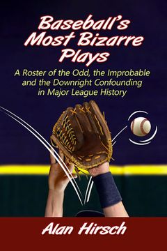 portada Baseball's Most Bizarre Plays: A Roster of the Odd, the Improbable and the Downright Confounding in Major League History (en Inglés)