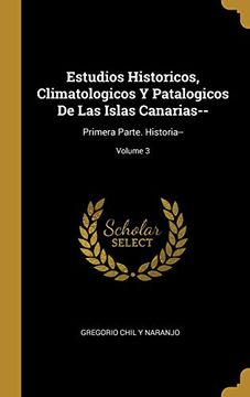 portada Estudios Historicos, Climatologicos y Patalogicos de las Islas Canarias--: Primera Parte. Historia--; Volume 3