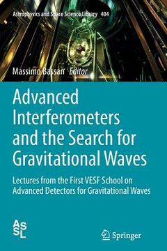 portada Advanced Interferometers and the Search for Gravitational Waves: Lectures from the First Vesf School on Advanced Detectors for Gravitational Waves (en Inglés)