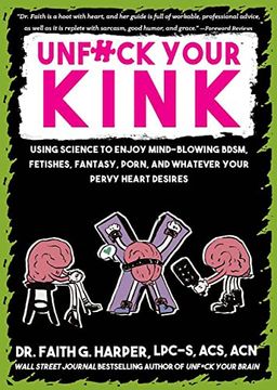 portada Unfuck Your Kink: Using Science to Enjoy Mind-Blowing Bdsm, Fetishes, Fantasy, Porn, and Whatever Your Pervy Heart Desires (5-Minute Therapy) (in English)