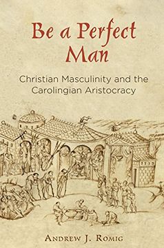 portada Be a Perfect Man: Christian Masculinity and the Carolingian Aristocracy (The Middle Ages Series) (en Inglés)