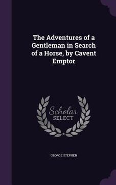 portada The Adventures of a Gentleman in Search of a Horse, by Cavent Emptor (en Inglés)