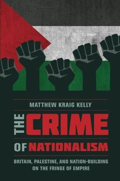 portada The Crime of Nationalism: Britain, Palestine, and Nation-Building on the Fringe of Empire 