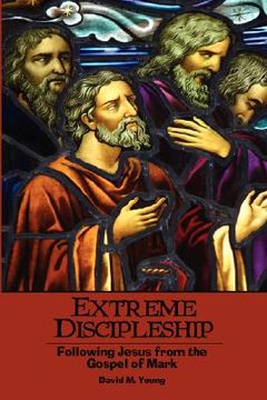portada extreme discipleship: following jesus from the gospel of mark (en Inglés)