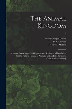 portada The Animal Kingdom: Arranged According to Its Organization, Serving as a Foundation for the Natural History of Animals, and an Introductio (in English)