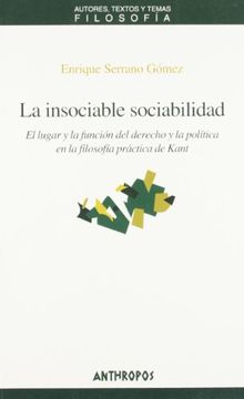 portada La Insociable Sociabilidad: El Lugar y la Funcion del Derecho y l a Politica en la Filosofia Practica de Kant (in Spanish)