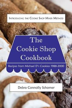 portada The Cookie Shop Cookbook: Introducing the Cookie Shop Mixer Method: Recipes from Michael D's Cookies 1988-2000 (en Inglés)