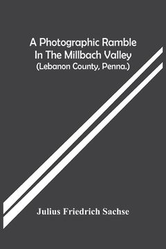 portada A Photographic Ramble In The Millbach Valley (Lebanon County, Penna.) (en Inglés)